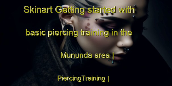 Skinart Getting started with basic piercing training in the Mununda area | PiercingTraining | PiercingClasses | SkinartTraining-the Democratic Republic of the Congo